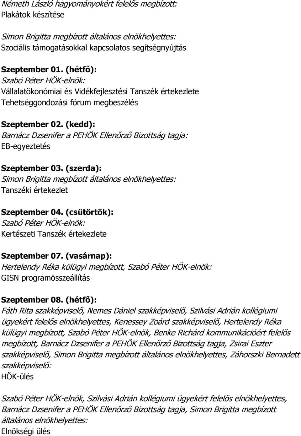 (csütörtök): Kertészeti Tanszék értekezlete Szeptember 07. (vasárnap): Hertelendy Réka külügyi megbízott, GISN programösszeállítás Szeptember 08.