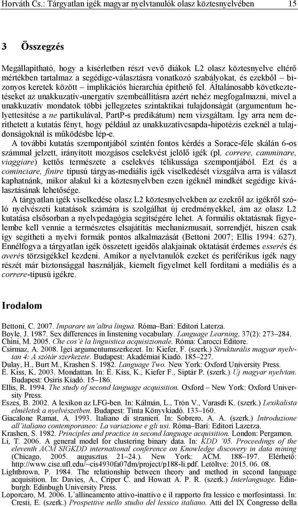 vonatkozó szabályokat, és ezekből bizonyos keretek között implikációs hierarchia építhető fel.