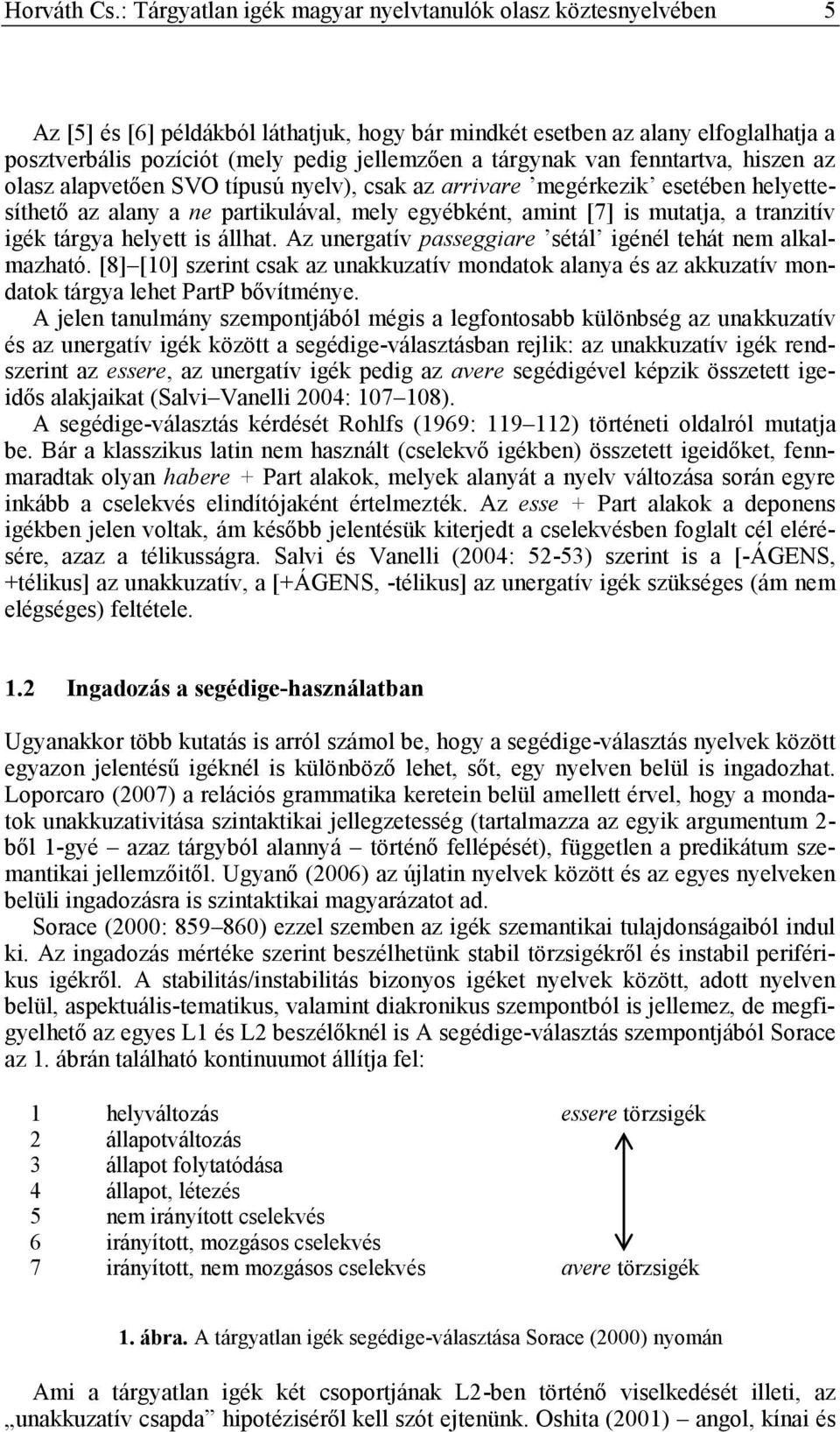 tárgynak van fenntartva, hiszen az olasz alapvetően SVO típusú nyelv), csak az arrivare megérkezik esetében helyettesíthető az alany a ne partikulával, mely egyébként, amint [7] is mutatja, a