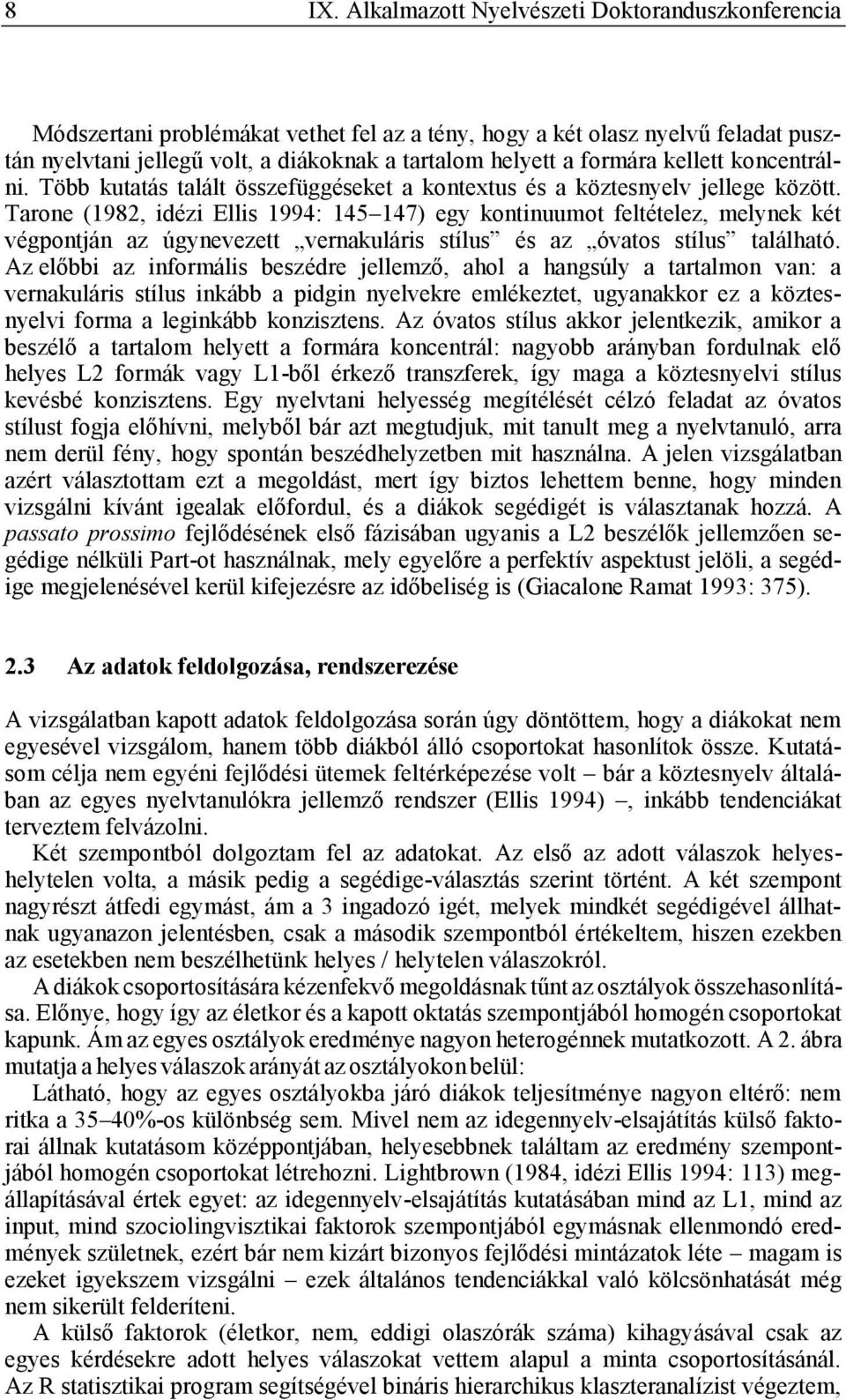 Tarone (1982, idézi Ellis 1994: 145 147) egy kontinuumot feltételez, melynek két végpontján az úgynevezett vernakuláris stílus és az óvatos stílus található.