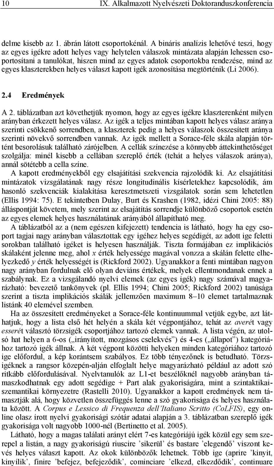 mind az egyes klaszterekben helyes választ kapott igék azonosítása megtörténik (Li 2006). 2.4 Eredmények A 2.