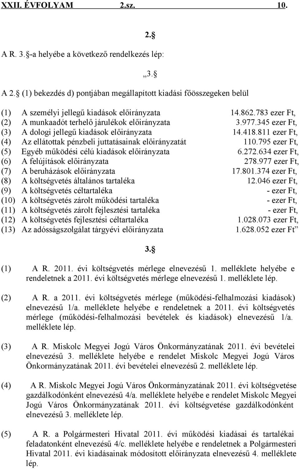 811 ezer Ft, (4) Az ellátottak pénzbeli juttatásainak előirányzatát 110.795 ezer Ft, (5) Egyéb működési célú kiadások előirányzata 6.272.634 ezer Ft, (6) A felújítások előirányzata 278.