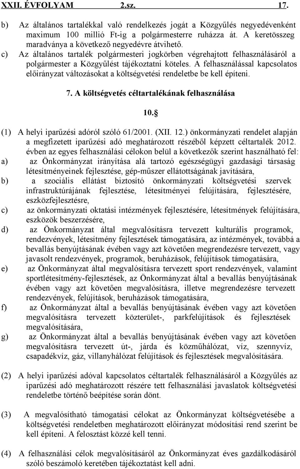 A felhasználással kapcsolatos előirányzat változásokat a költségvetési rendeletbe be kell építeni. 7. A költségvetés céltartalékának felhasználása 10. (1) A helyi iparűzési adóról szóló 61/2001. (XII.