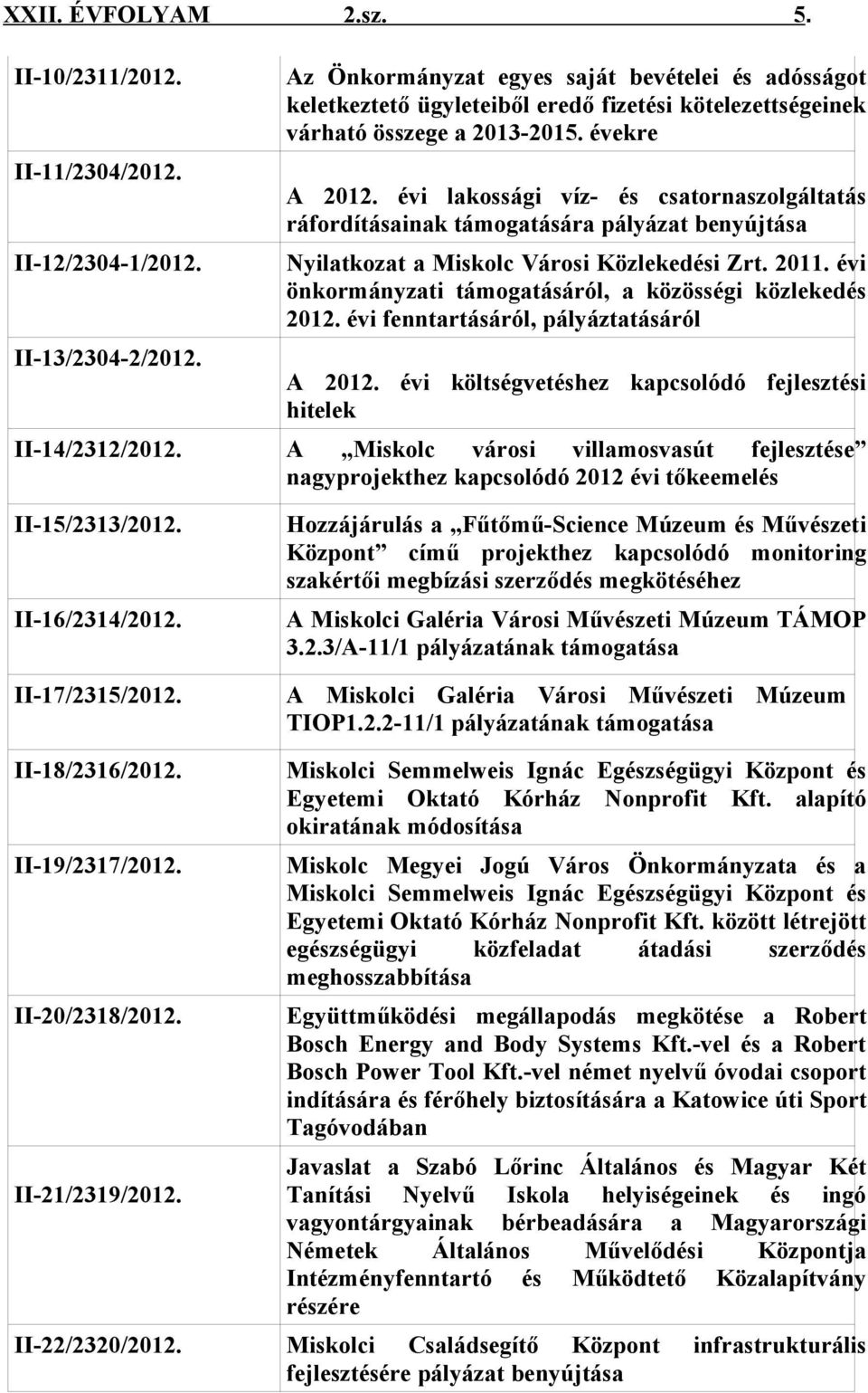 évekre A 2012. évi lakossági víz- és csatornaszolgáltatás ráfordításainak támogatására pályázat benyújtása Nyilatkozat a Miskolc Városi Közlekedési Zrt. 2011.