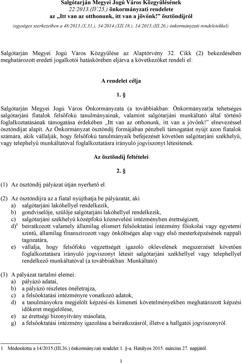 Cikk (2) bekezdésében meghatározott eredeti jogalkotói hatáskörében eljárva a következőket rendeli el: A rendelet célja 1.