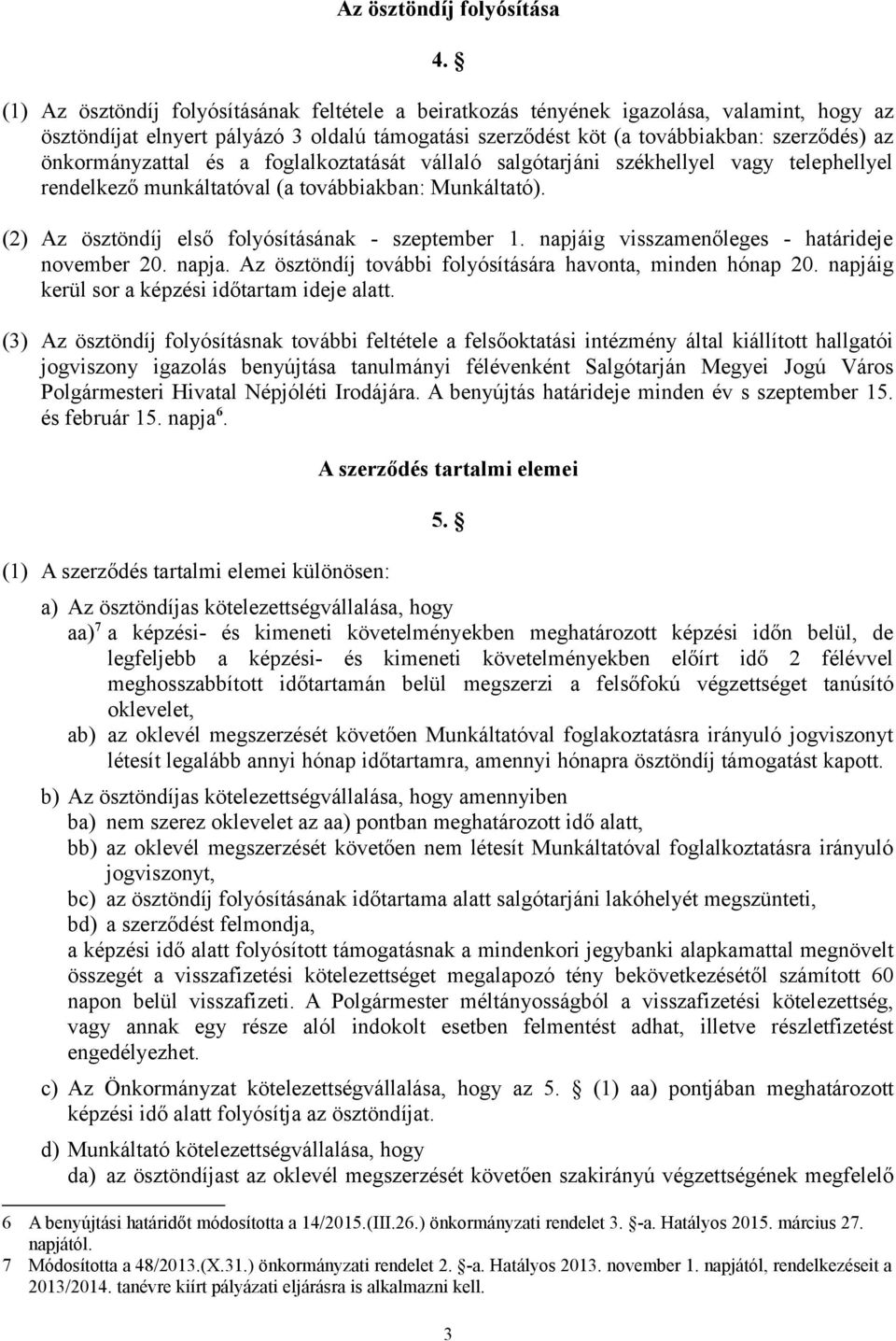önkormányzattal és a foglalkoztatását vállaló salgótarjáni székhellyel vagy telephellyel rendelkező munkáltatóval (a továbbiakban: Munkáltató). (2) Az ösztöndíj első folyósításának - szeptember 1.