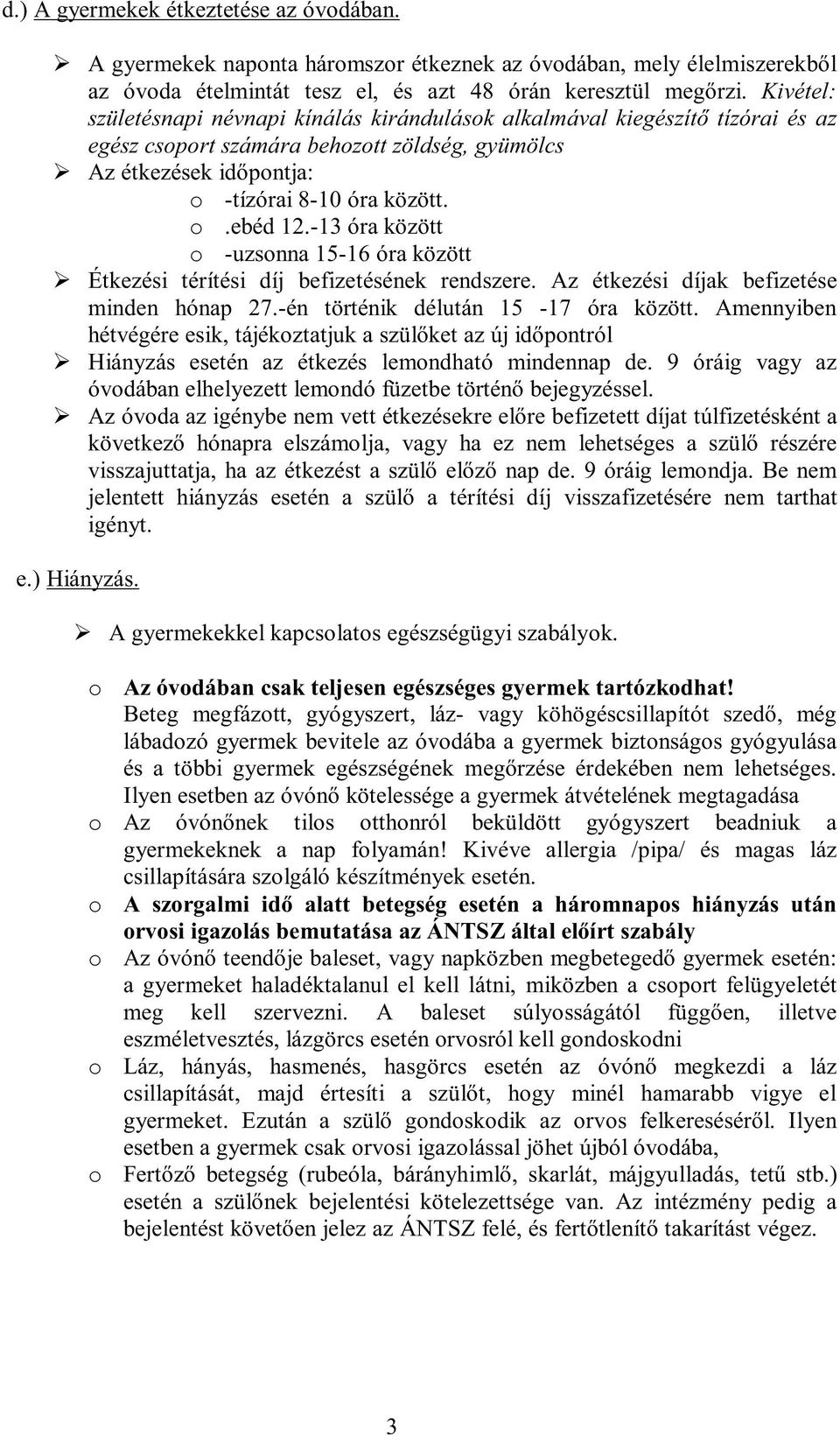 -13 óra között o -uzsonna 15-16 óra között Étkezési térítési díj befizetésének rendszere. Az étkezési díjak befizetése minden hónap 27.-én történik délután 15-17 óra között.