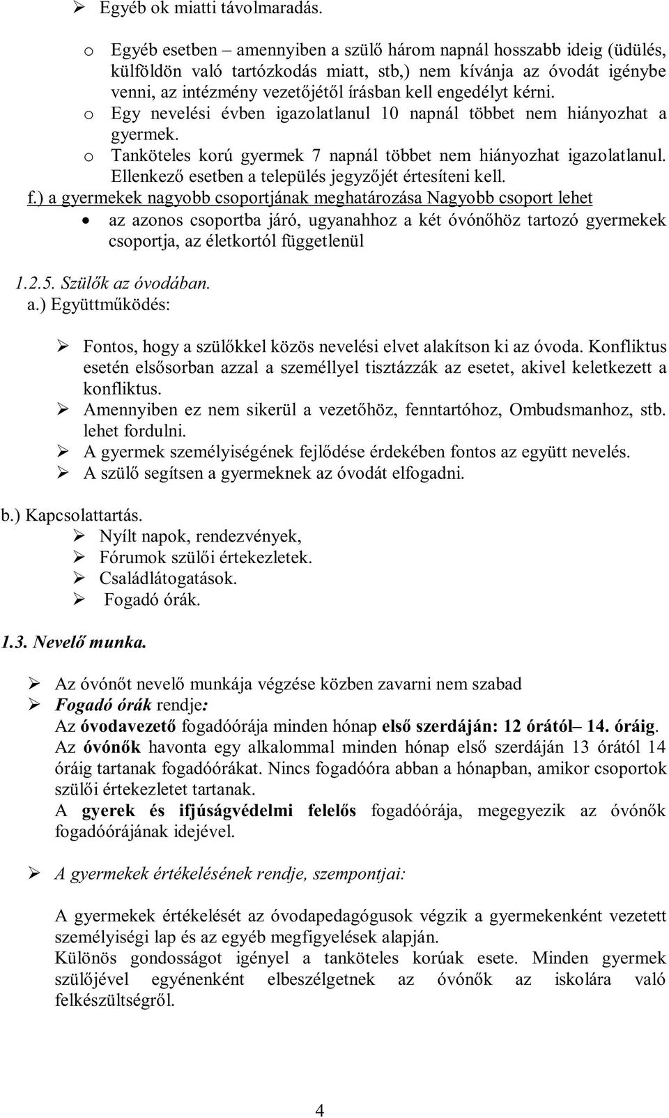 kérni. o Egy nevelési évben igazolatlanul 10 napnál többet nem hiányozhat a gyermek. o Tanköteles korú gyermek 7 napnál többet nem hiányozhat igazolatlanul.