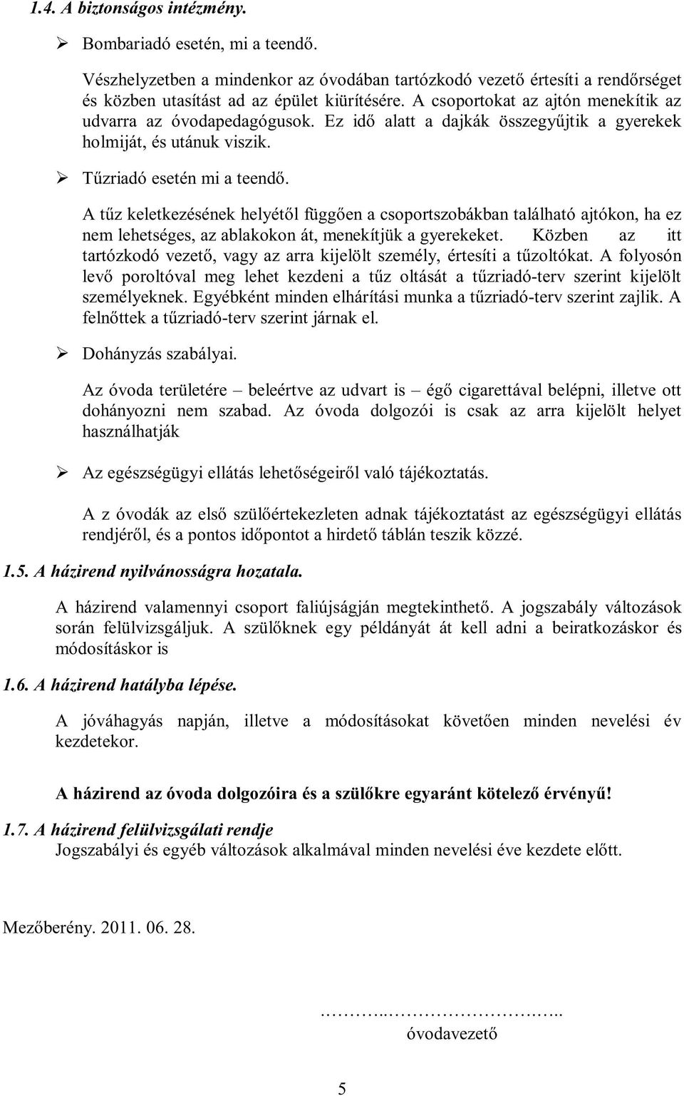 A tűz keletkezésének helyétől függően a csoportszobákban található ajtókon, ha ez nem lehetséges, az ablakokon át, menekítjük a gyerekeket.