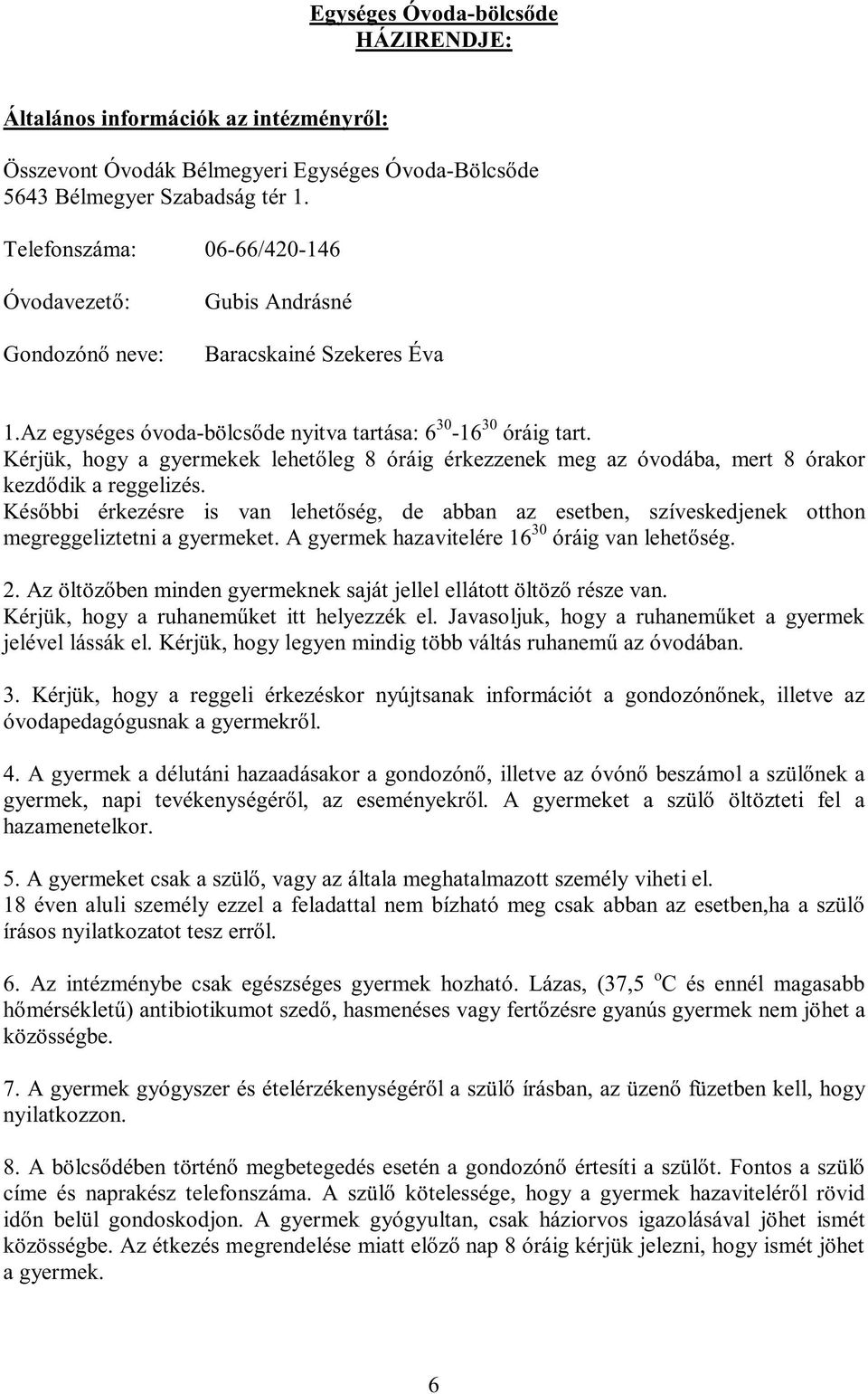 Kérjük, hogy a gyermekek lehetőleg 8 óráig érkezzenek meg az óvodába, mert 8 órakor kezdődik a reggelizés.