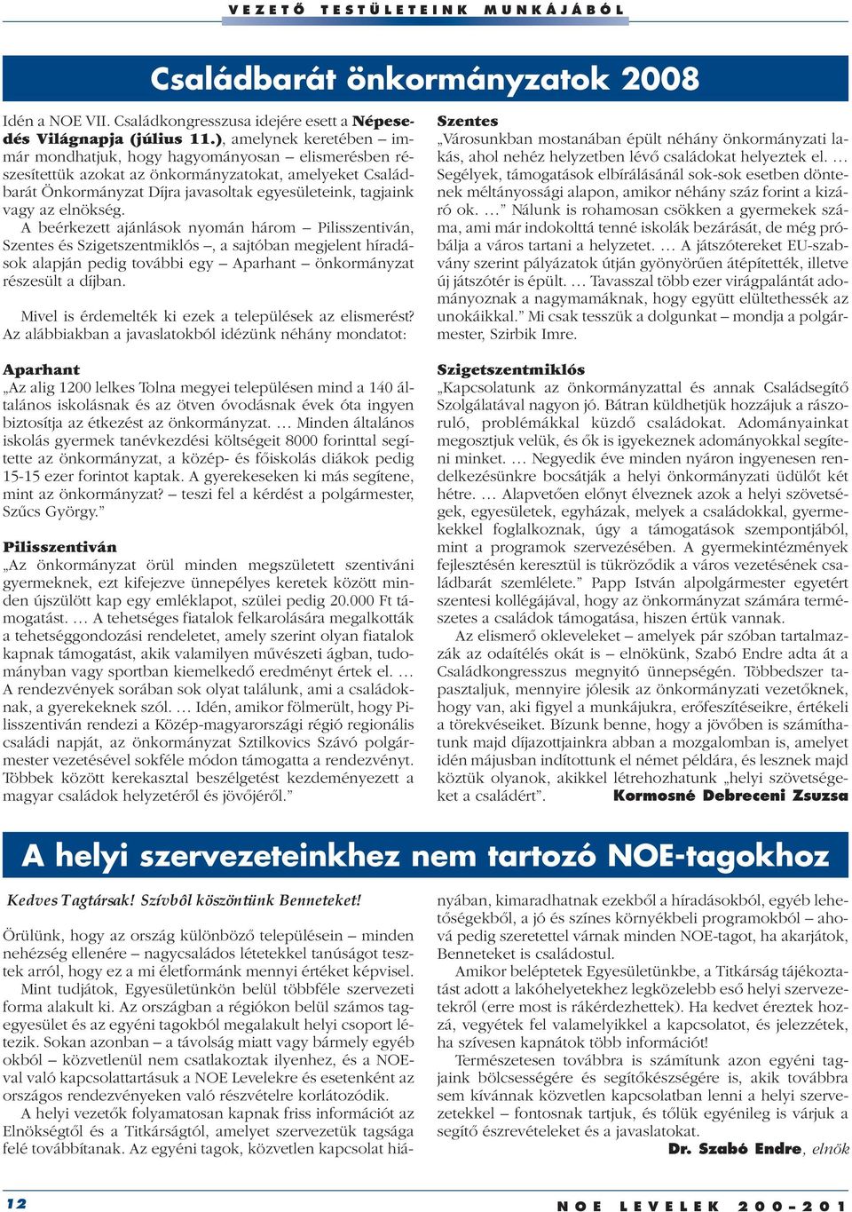 elnökség. A beérkezett ajánlások nyomán három Pilisszentiván, Szentes és Szigetszentmiklós, a sajtóban megjelent híradások alapján pedig további egy Aparhant önkormányzat részesült a díjban.