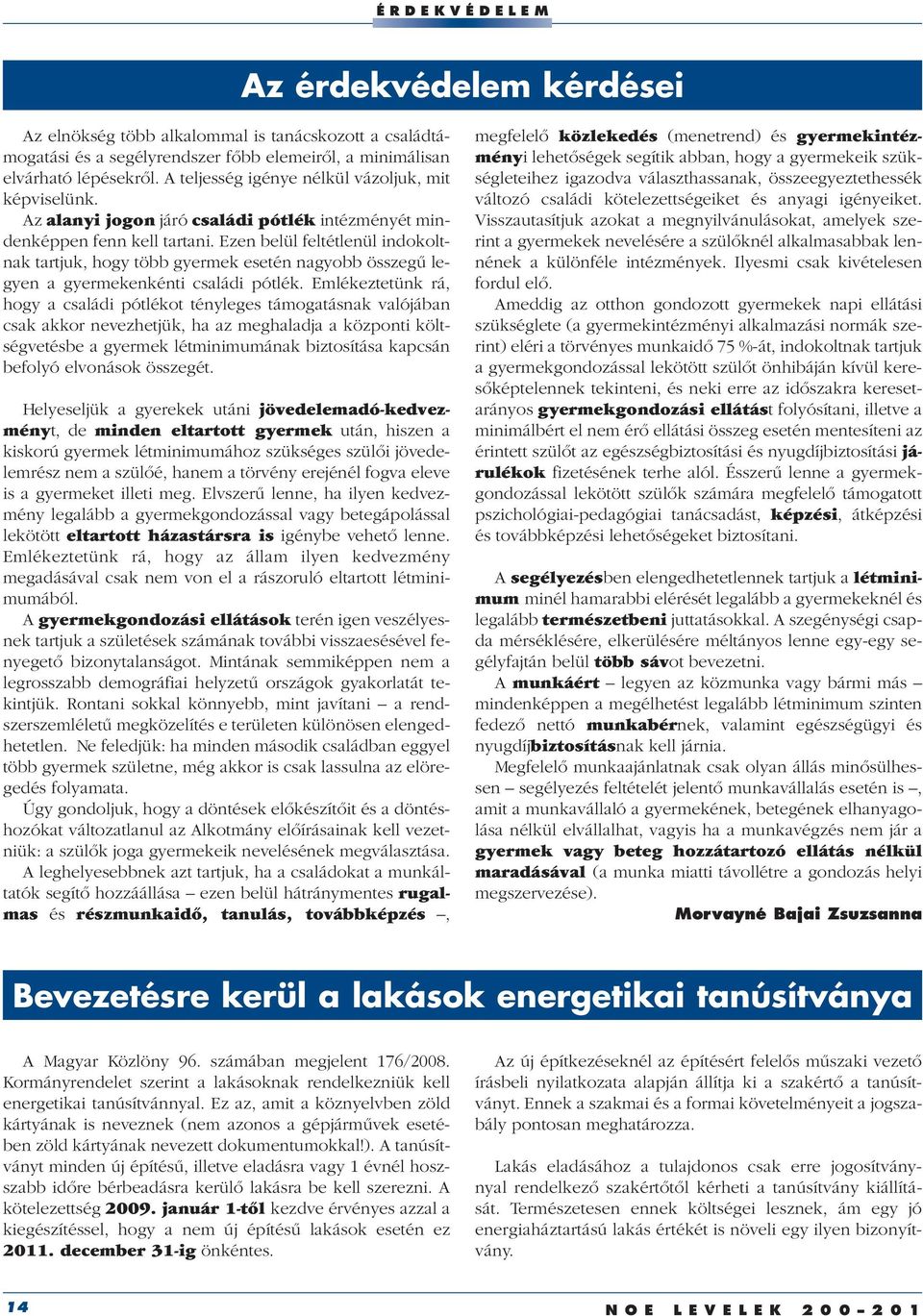 Ezen belül feltétlenül indokoltnak tartjuk, hogy több gyermek esetén nagyobb összegû legyen a gyermekenkénti családi pótlék.