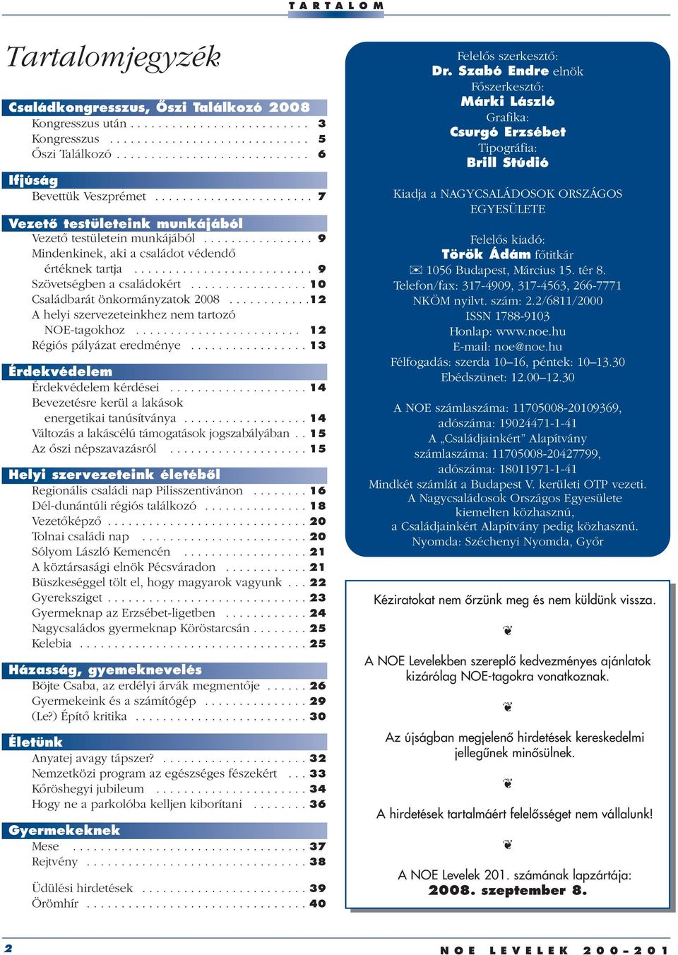 ......................... 9 Szövetségben a családokért................. 10 Családbarát önkormányzatok 2008............12 A helyi szervezeteinkhez nem tartozó NOE-tagokhoz.