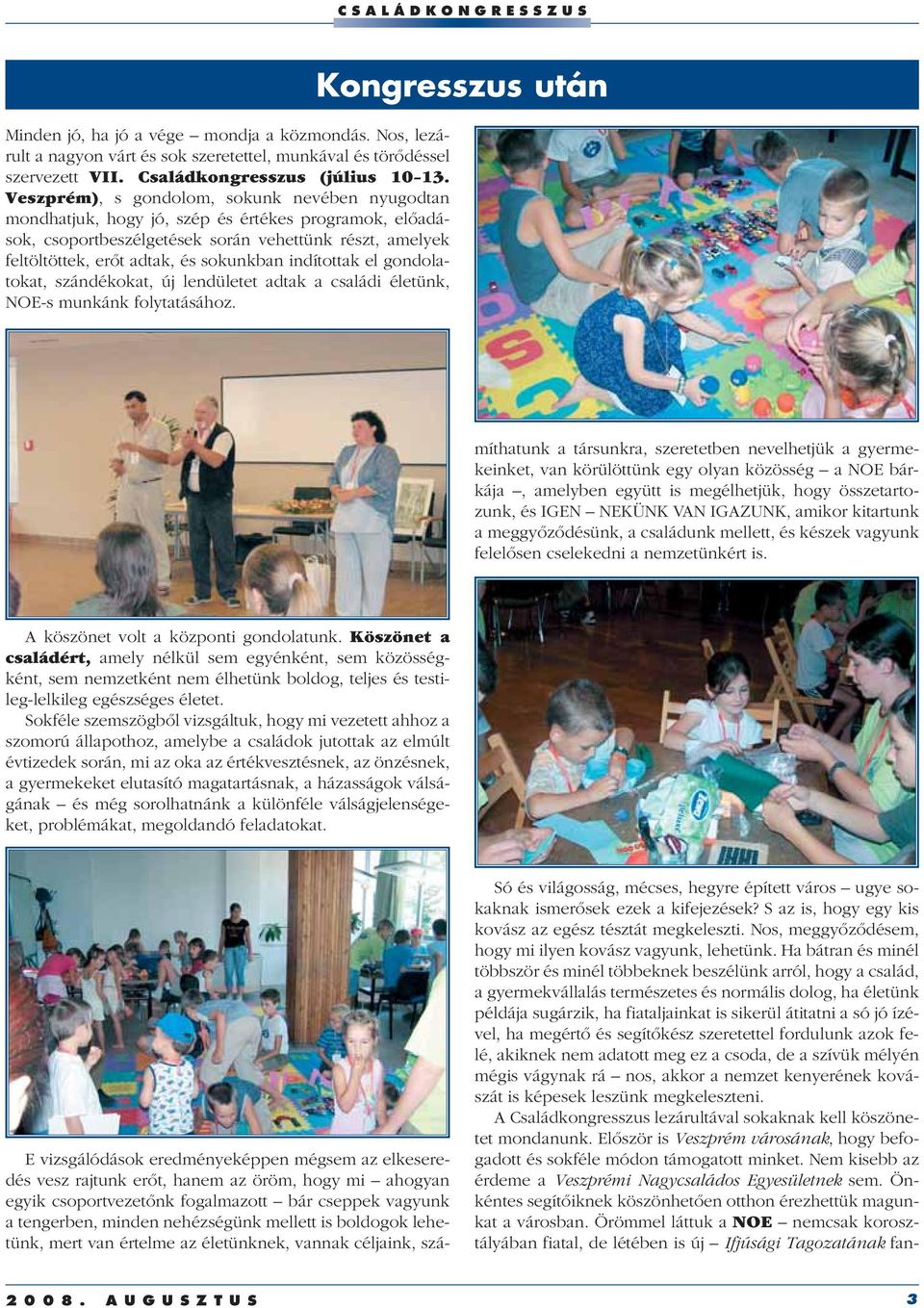 indítottak el gondolatokat, szándékokat, új lendületet adtak a családi életünk, NOE-s munkánk folytatásához.