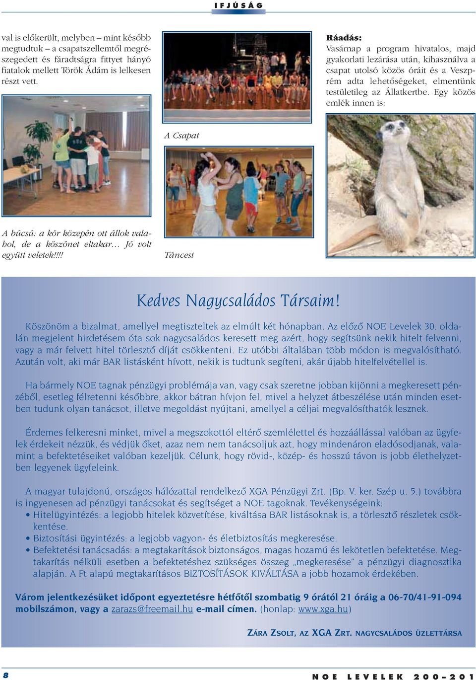 Egy közös emlék innen is: A Csapat A búcsú: a kör közepén ott állok valahol, de a köszönet eltakar Jó volt együtt veletek!!!! Táncest Kedves Nagycsaládos Társaim!