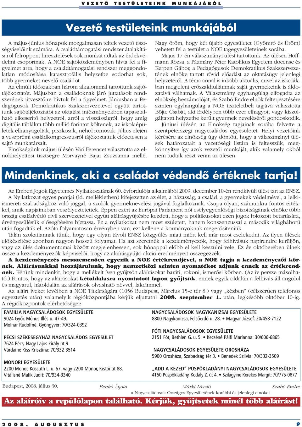 A NOE sajtóközleményben hívta fel a figyelmet arra, hogy a családtámogatási rendszer meggondolatlan módosítása katasztrofális helyzetbe sodorhat sok, több gyermeket nevelô családot.