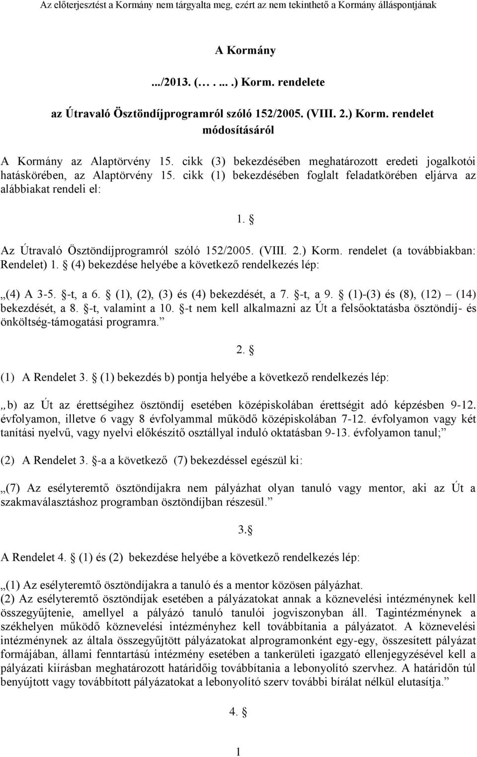 Az Útravaló Ösztöndíjprogramról szóló 152/2005. (VIII. 2.) Korm. rendelet (a továbbiakban: Rendelet) 1. (4) bekezdése helyébe a következő rendelkezés lép: (4) A 3-5. -t, a 6.