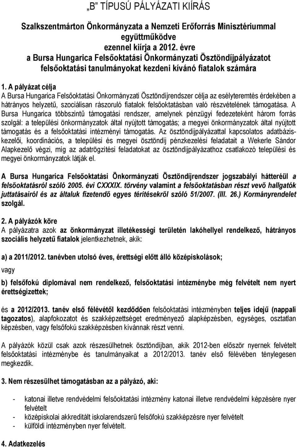 A pályázat célja A Bursa Hungarica Felsőoktatási Önkormányzati Ösztöndíjrendszer célja az esélyteremtés érdekében a hátrányos helyzetű, szociálisan rászoruló fiatalok felsőoktatásban való