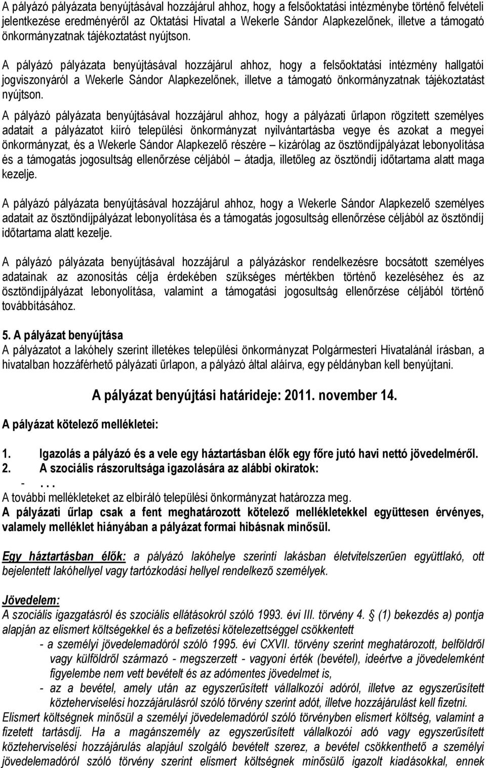 A pályázó pályázata benyújtásával hozzájárul ahhoz, hogy a felsőoktatási intézmény hallgatói jogviszonyáról a Wekerle Sándor Alapkezelőnek, illetve a támogató  A pályázó pályázata benyújtásával