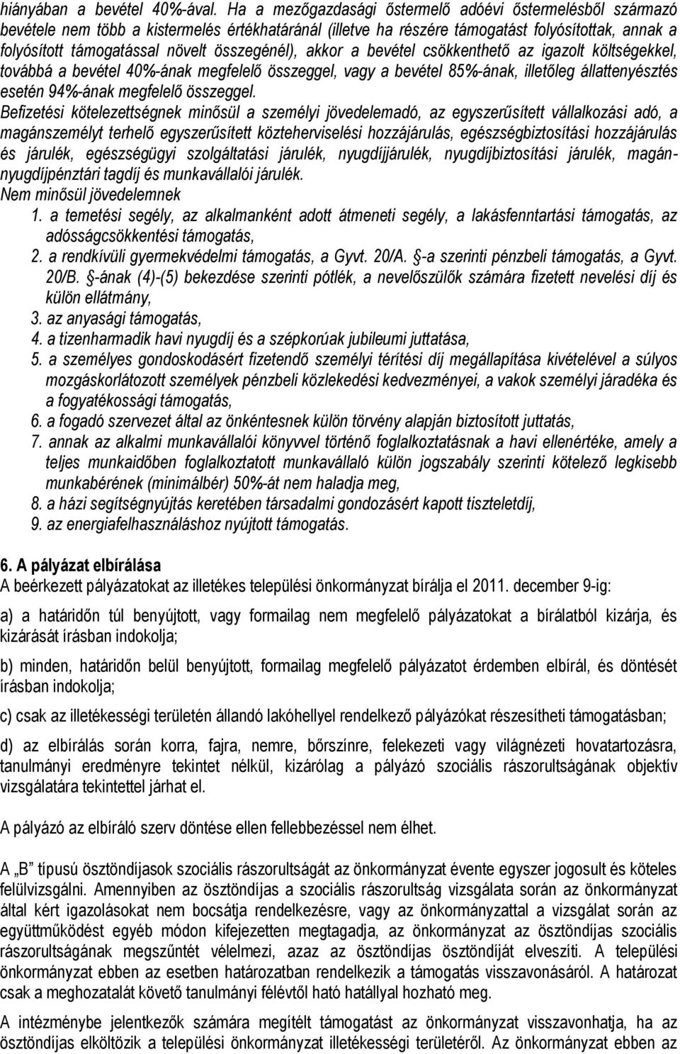 összegénél), akkor a bevétel csökkenthető az igazolt költségekkel, továbbá a bevétel 40%-ának megfelelő összeggel, vagy a bevétel 85%-ának, illetőleg állattenyésztés esetén 94%-ának megfelelő