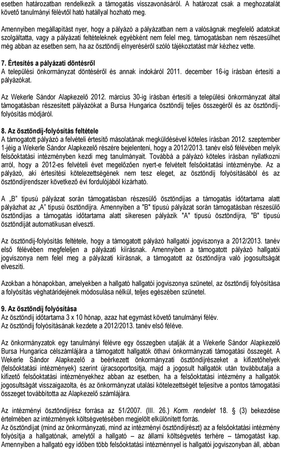 abban az esetben sem, ha az ösztöndíj elnyeréséről szóló tájékoztatást már kézhez vette. 7. Értesítés a pályázati döntésről A települési önkormányzat döntéséről és annak indokáról 2011.