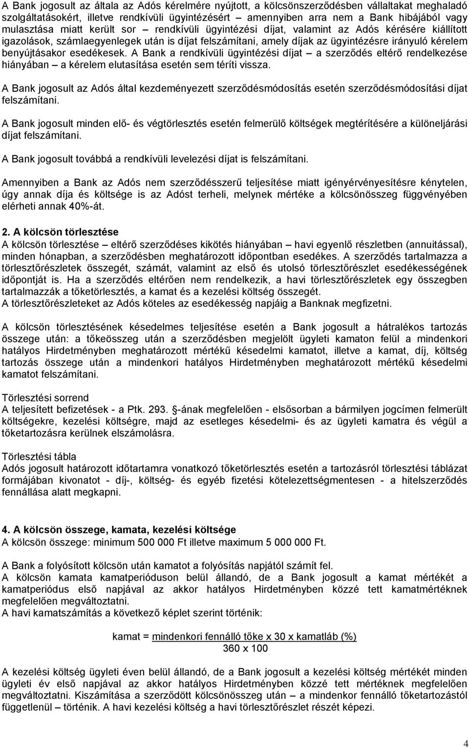 benyújtásakor esedékesek. A Bank a rendkívüli ügyintézési díjat a szerződés eltérő rendelkezése hiányában a kérelem elutasítása esetén sem téríti vissza.