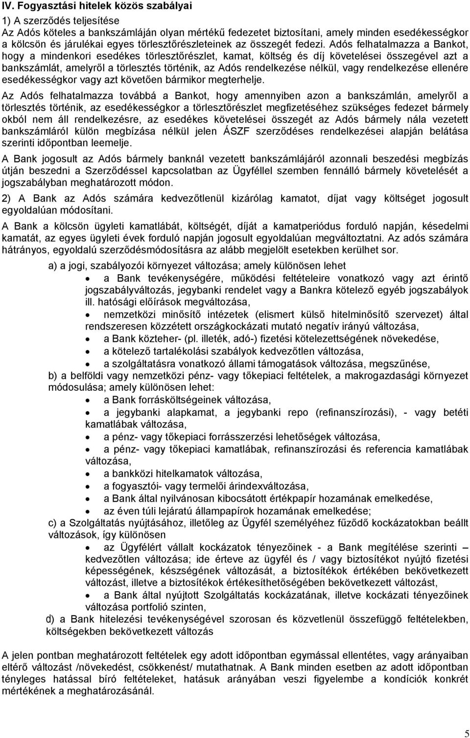 Adós felhatalmazza a Bankot, hogy a mindenkori esedékes törlesztőrészlet, kamat, költség és díj követelései összegével azt a bankszámlát, amelyről a törlesztés történik, az Adós rendelkezése nélkül,