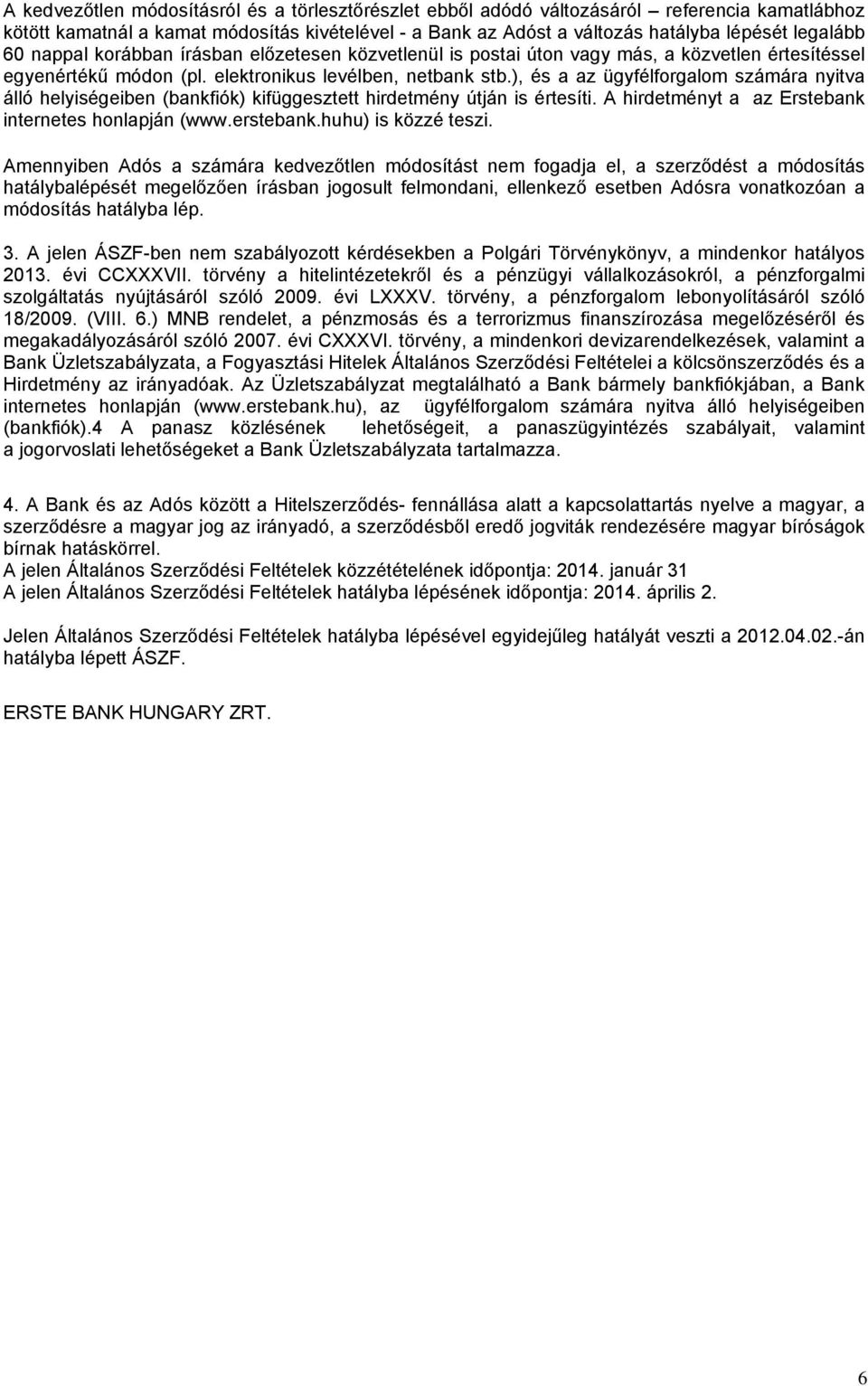 ), és a az ügyfélforgalom számára nyitva álló helyiségeiben (bankfiók) kifüggesztett hirdetmény útján is értesíti. A hirdetményt a az Erstebank internetes honlapján (www.erstebank.