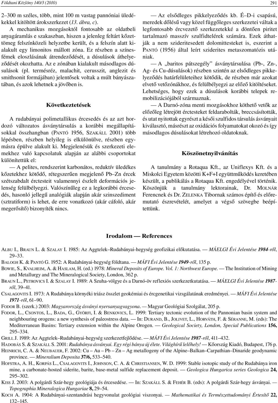 Ez részben a színesfémek eloszlásának átrendeződését, a dúsulások áthelyeződését okozhatta. Az e zónában kialakult másodlagos dúsulások (pl.