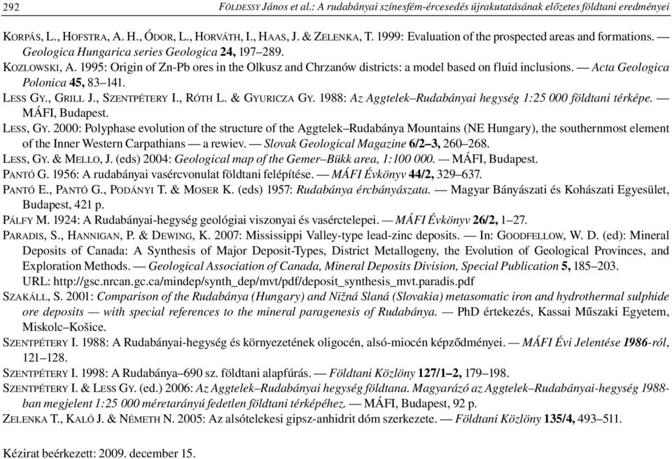 1995: Origin of Zn-Pb ores in the Olkusz and Chrzanów districts: a model based on fluid inclusions. Acta Geologica Polonica 45, 83 141. LESS GY., GRILL J., SZENTPÉTERY I., RÓTH L. & GYURICZA GY.