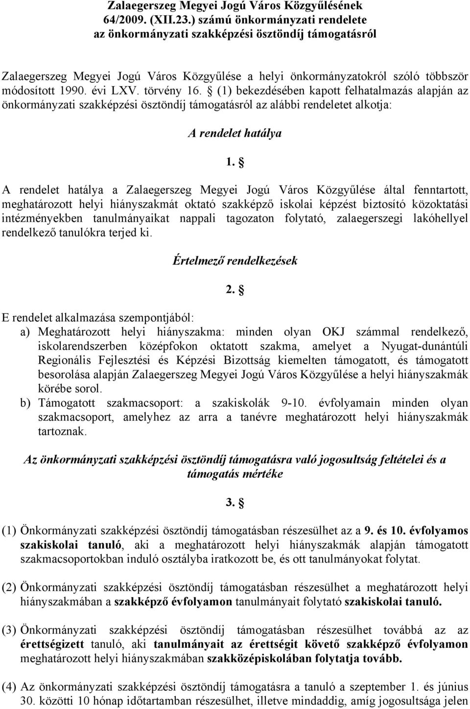 törvény 16. (1) bekezdésében kapott felhatalmazás alapján az önkormányzati szakképzési ösztöndíj támogatásról az alábbi rendeletet alkotja: A rendelet hatálya 1.