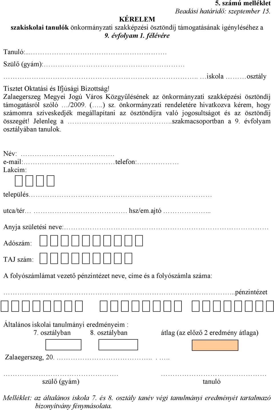 ..szakmacsoportban a 9. évfolyam osztályában tanulok. Anyja születési neve: Általános iskolai tanulmányi eredményeim : 7. osztályban 8.