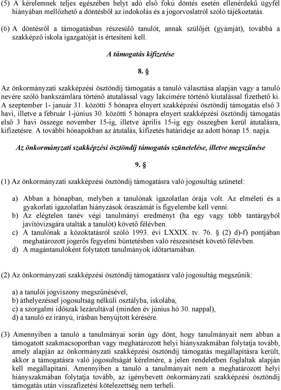 Az önkormányzati szakképzési ösztöndíj támogatás a választása alapján vagy a nevére szóló bankszámlára történő átutalással vagy lakcímére történő kiutalással fizethető ki. A szeptember 1- január 31.