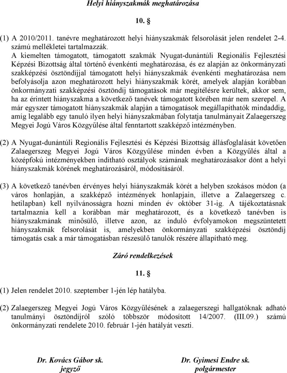 támogatott helyi hiányszakmák évenkénti meghatározása nem befolyásolja azon meghatározott helyi hiányszakmák körét, amelyek alapján korábban önkormányzati szakképzési ösztöndíj támogatások már