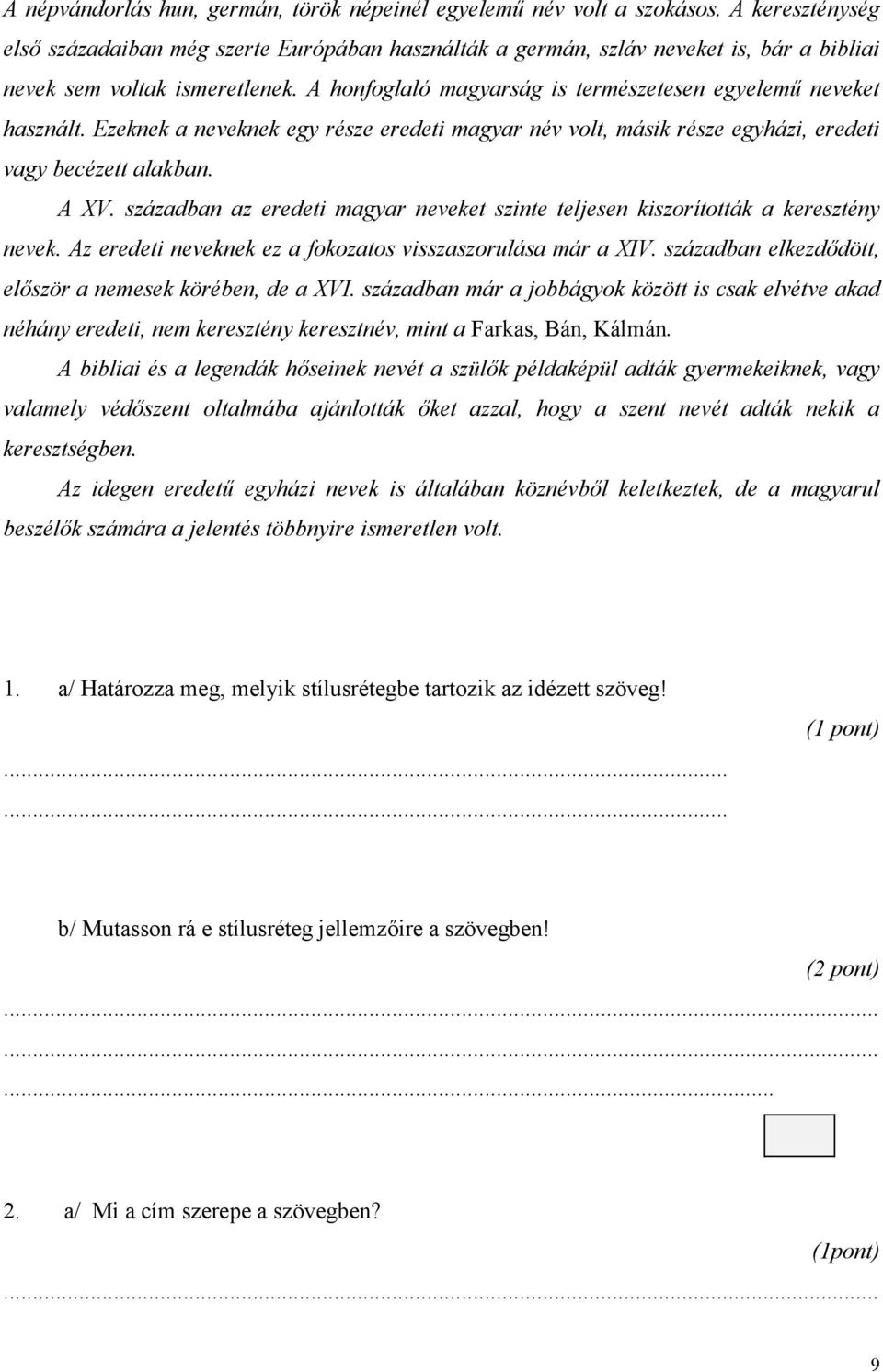 A honfoglaló magyarság is természetesen egyelemű neveket használt. Ezeknek a neveknek egy része eredeti magyar név volt, másik része egyházi, eredeti vagy becézett alakban. A XV.