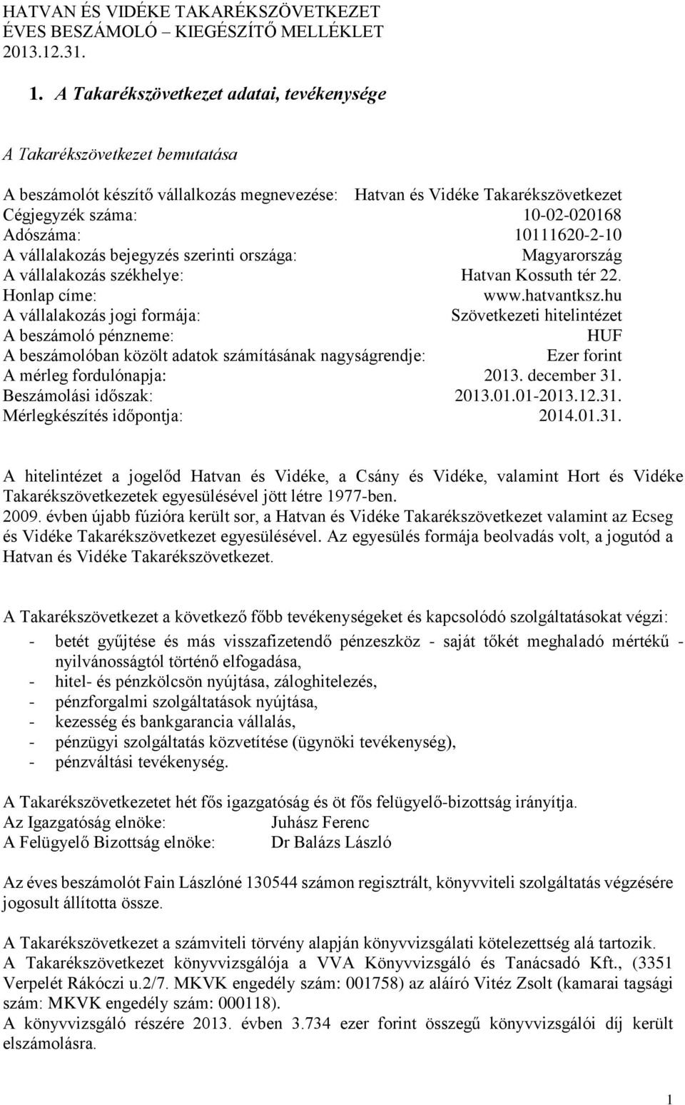 hu A vállalakozás jogi formája: Szövetkezeti hitelintézet A beszámoló pénzneme: HUF A beszámolóban közölt adatok számításának nagyságrendje: Ezer forint A mérleg fordulónapja: 2013. december 31.