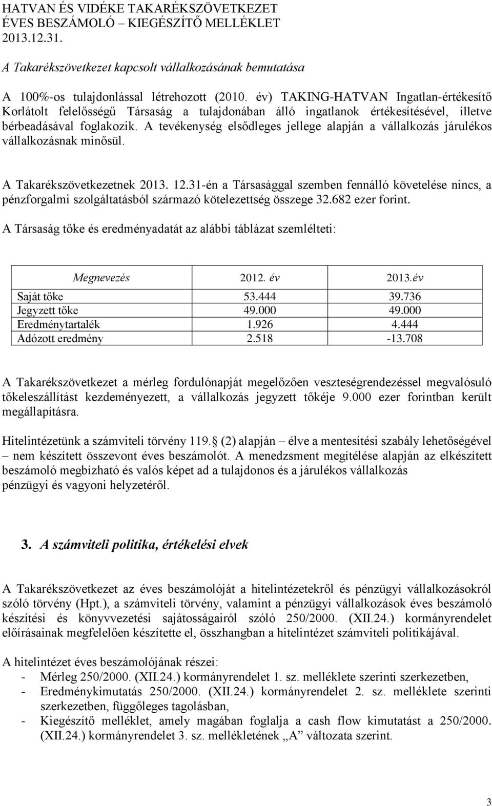 A tevékenység elsődleges jellege alapján a vállalkozás járulékos vállalkozásnak minősül. A Takarékszövetkezetnek 2013. 12.