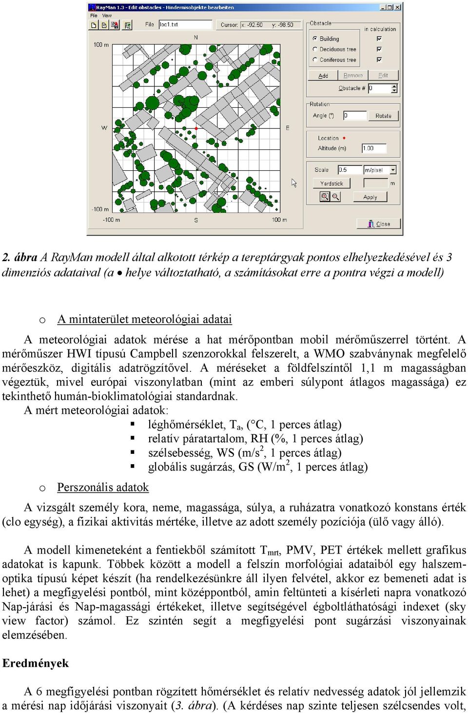 A mérőműszer HWI típusú Campbell szenzorokkal felszerelt, a WMO szabványnak megfelelő mérőeszköz, digitális adatrögzítővel.