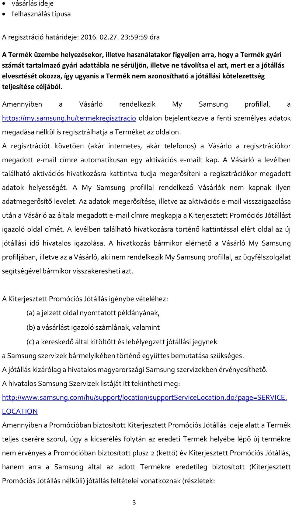 elvesztését okozza, így ugyanis a Termék nem azonosítható a jótállási kötelezettség teljesítése céljából. Amennyiben a Vásárló rendelkezik My Samsung profillal, a https://my.samsung.