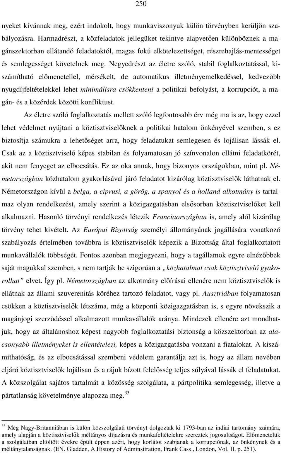 Negyedrészt az életre szóló, stabil foglalkoztatással, kiszámítható előmenetellel, mérsékelt, de automatikus illetményemelkedéssel, kedvezőbb nyugdíjfeltételekkel lehet minimálisra csökkenteni a