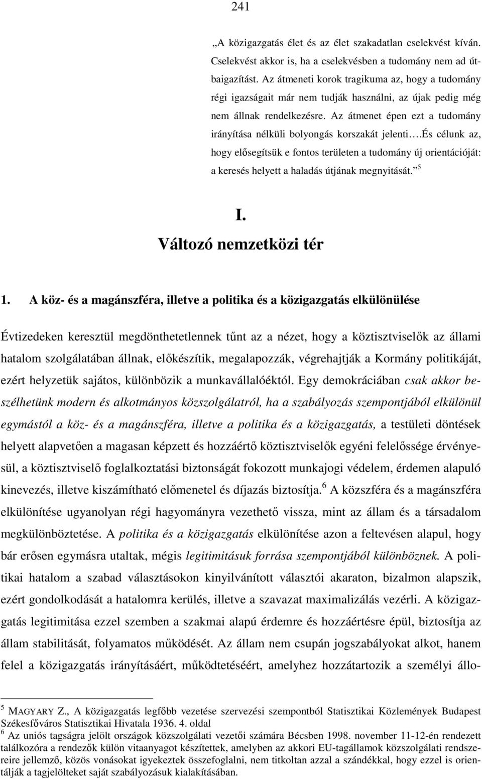 Az átmenet épen ezt a tudomány irányítása nélküli bolyongás korszakát jelenti.