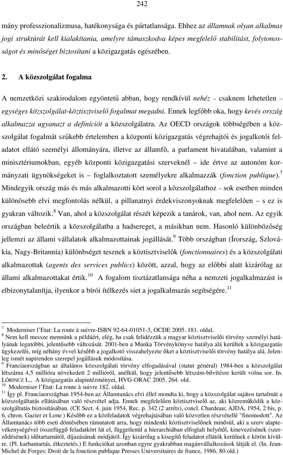 A közszolgálat fogalma A nemzetközi szakirodalom egyöntetű abban, hogy rendkívül nehéz csaknem lehetetlen egységes közszolgálat-köztisztviselő fogalmat megadni.