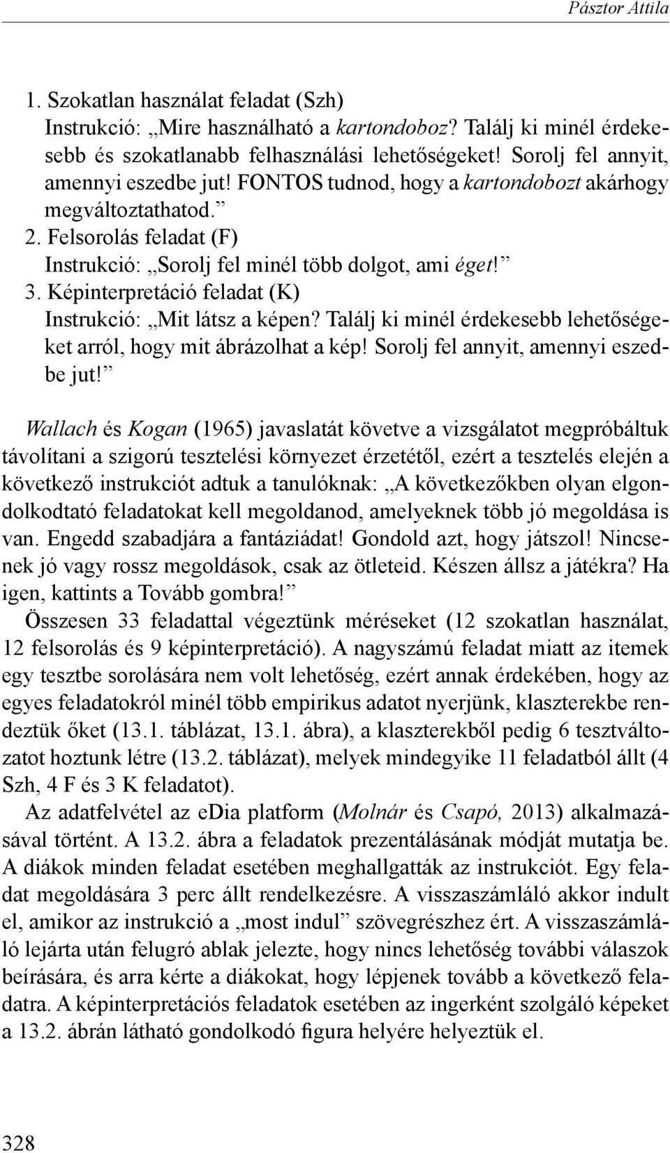 Képinterpretáció feladat (K) Instrukció: Mit látsz a képen? Találj ki minél érdekesebb lehetőségeket arról, hogy mit ábrázolhat a kép! Sorolj fel annyit, amennyi eszedbe jut!