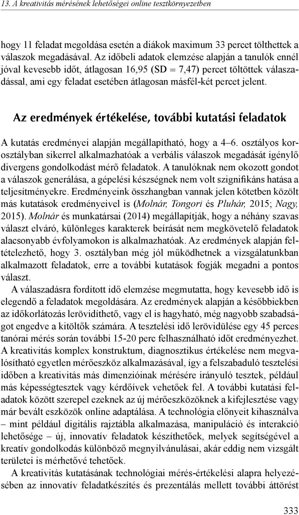 Az eredmények értékelése, további kutatási feladatok A kutatás eredményei alapján megállapítható, hogy a 4 6.