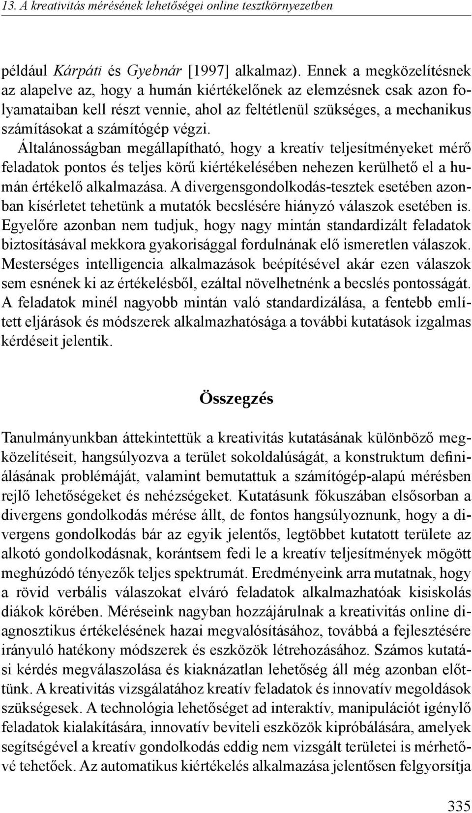 Általánosságban megállapítható, hogy a kreatív teljesítményeket mérő feladatok pontos és teljes körű kiértékelésében nehezen kerülhető el a humán értékelő alkalmazása.