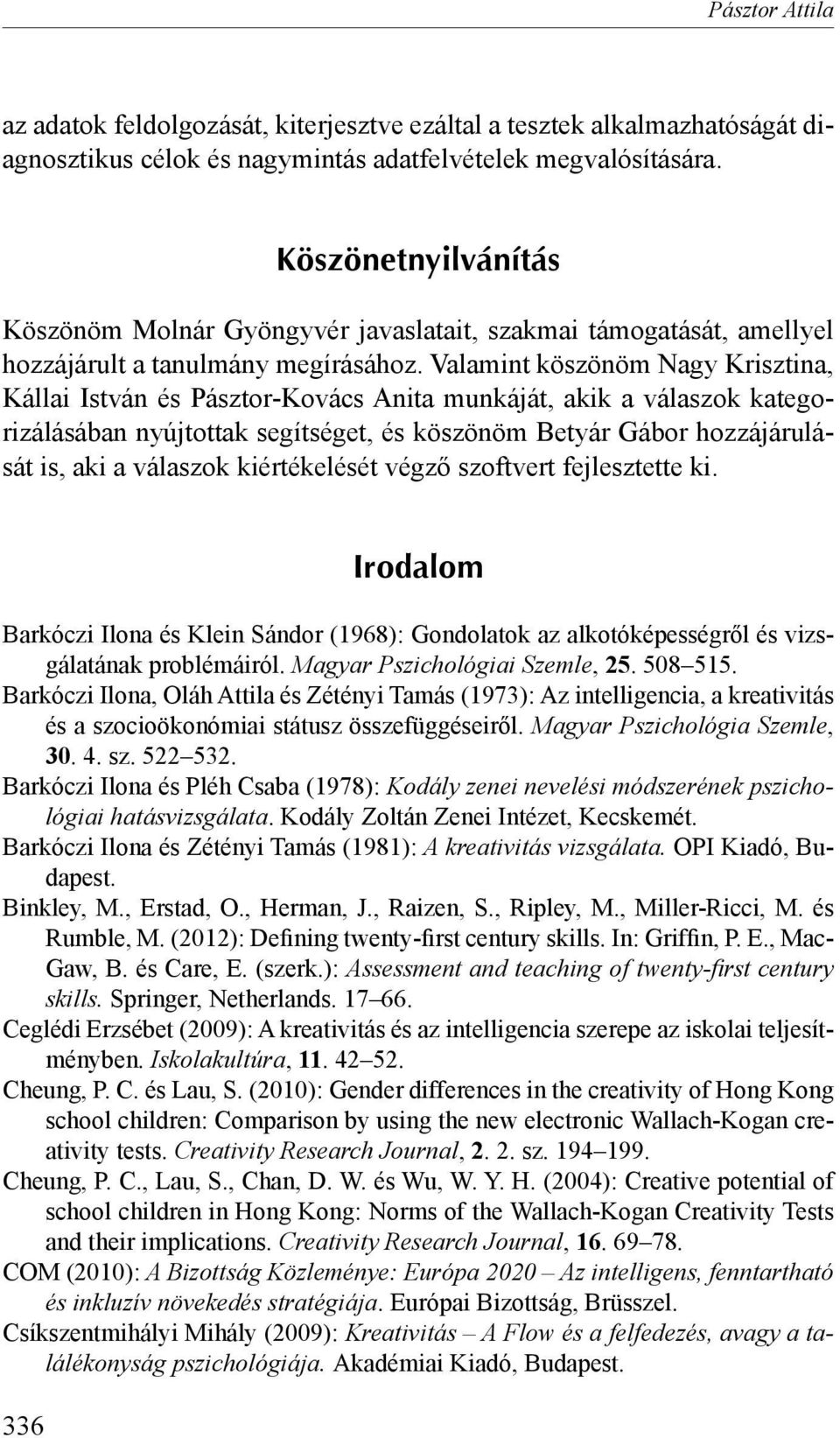 Valamint köszönöm Nagy Krisztina, Kállai István és Pásztor-Kovács Anita munkáját, akik a válaszok kategorizálásában nyújtottak segítséget, és köszönöm Betyár Gábor hozzájárulását is, aki a válaszok