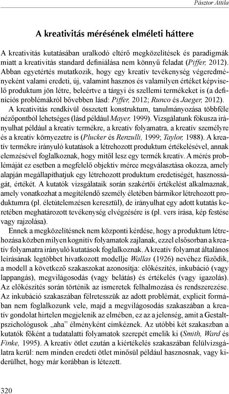 Abban egyetértés mutatkozik, hogy egy kreatív tevékenység végeredményeként valami eredeti, új, valamint hasznos és valamilyen értéket képviselő produktum jön létre, beleértve a tárgyi és szellemi