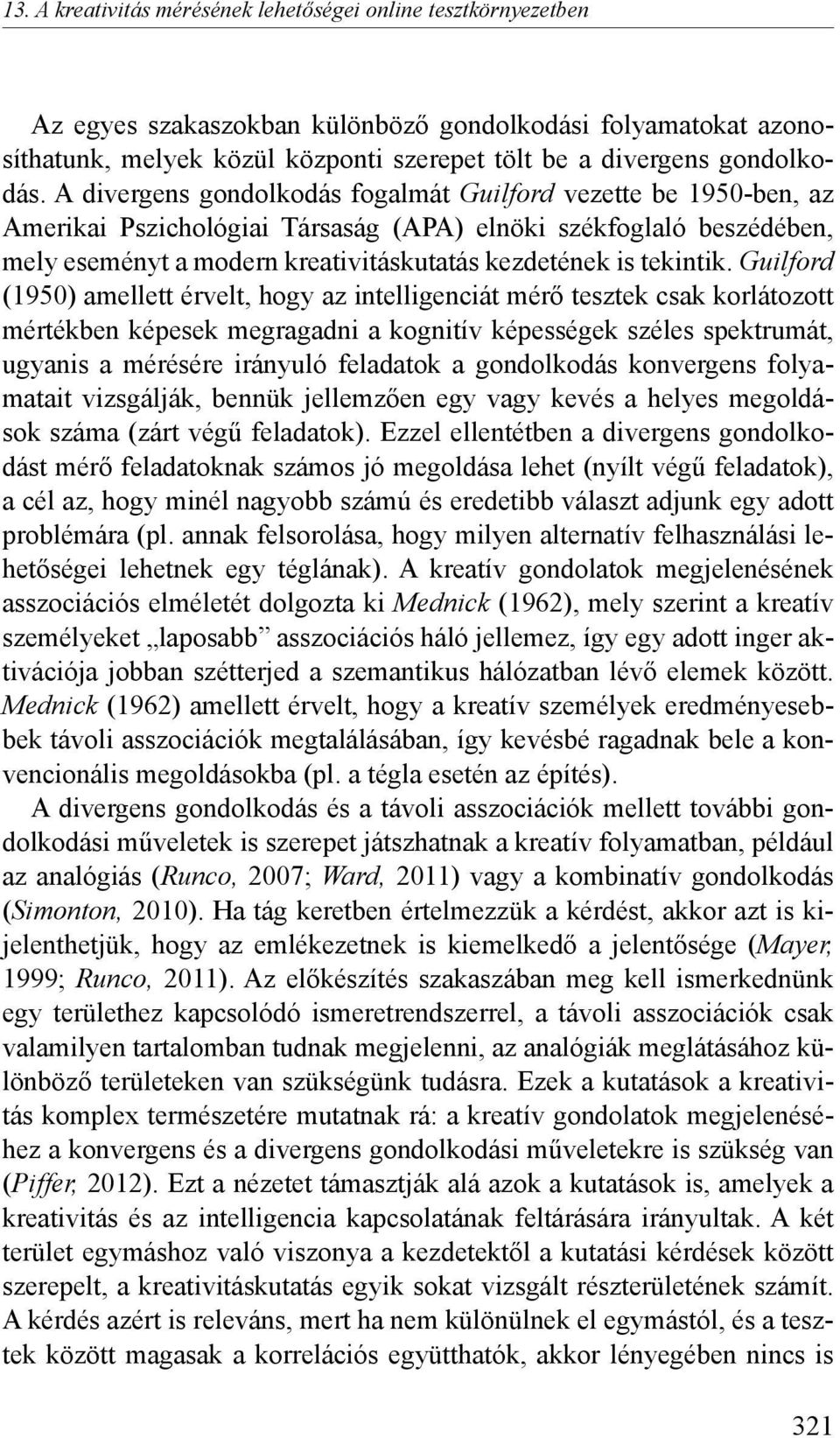 A divergens gondolkodás fogalmát Guilford vezette be 1950-ben, az Amerikai Pszichológiai Társaság (APA) elnöki székfoglaló beszédében, mely eseményt a modern kreativitáskutatás kezdetének is tekintik.