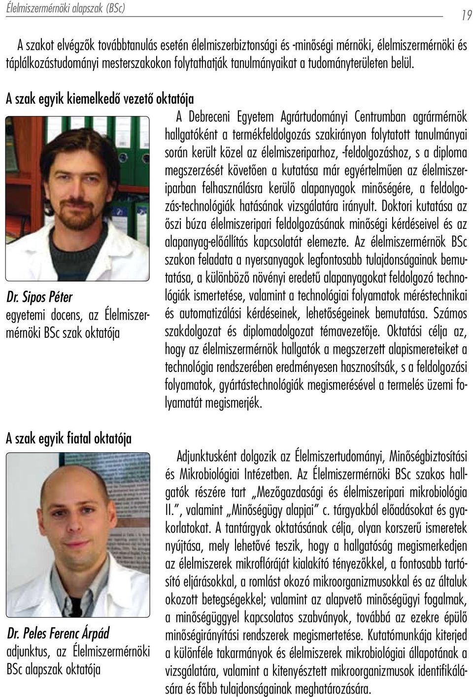 termékfeldolgozás szakirányon folytatott tanulmányai során került közel az élelmiszeriparhoz, -feldolgozáshoz, s a diploma megszerzését követően a kutatása már egyértelműen az élelmiszeriparban