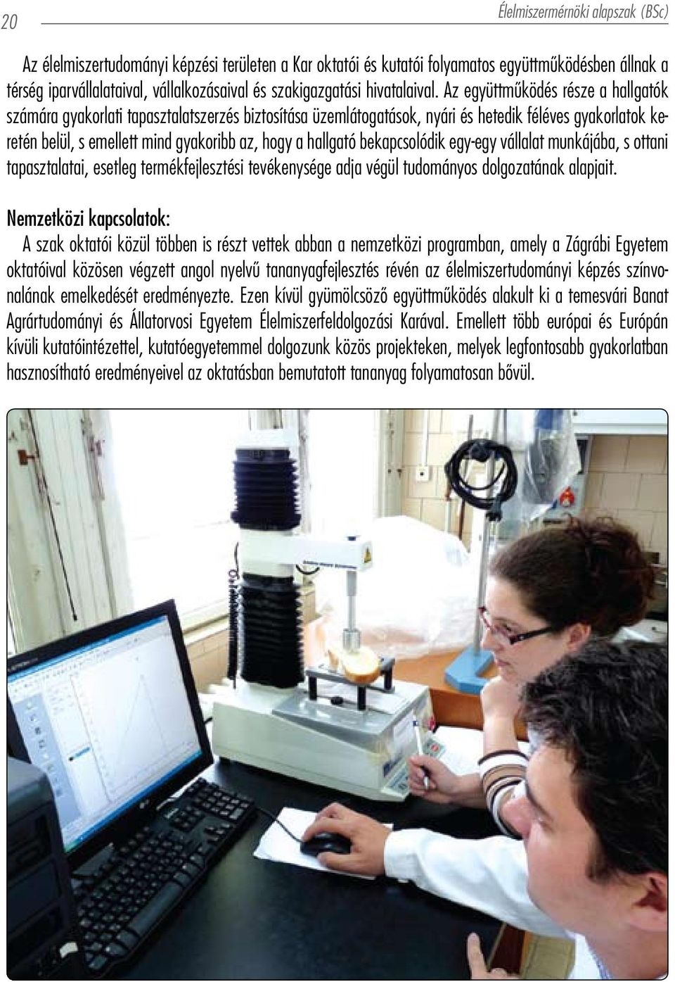 bekapcsolódik egy-egy vállalat munkájába, s ottani tapasztalatai, esetleg termékfejlesztési tevékenysége adja végül tudományos dolgozatának alapjait.